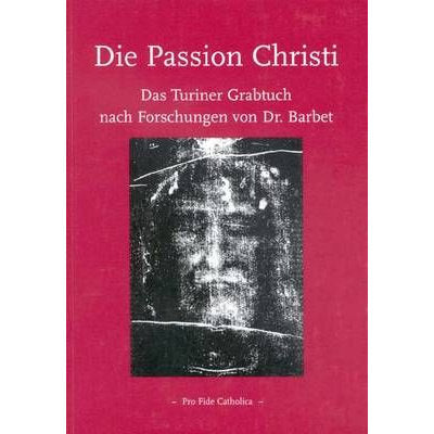 Die Passion Christi - Das Turiner Grabtuch nach Forschungen von Dr. Barbet