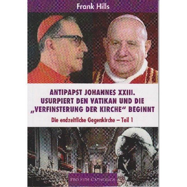 Antipapst Johannes XXIII. usurpiert den Vatikan und die „Verfinsterung der Kirche“ beginnt – Die endzeitliche Gegenkirche – Teil