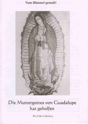 Die Muttergottes von Guadalupe hat geholfen Pro Fide Catholica
