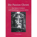 Die Passion Christi - Das Turiner Grabtuch nach Forschungen von Dr. Barbet