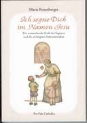 Ich segne Dich im Namen Jesu - Die weitreichende Kraft des Segnens und die wichtigsten Sakramentalien