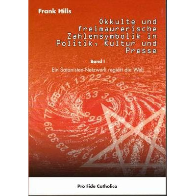 Okkulte und freimaurerische Zahlensymbolik in Politik - Kultur und Presse - Band 1