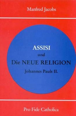 ASSISI und die NEUE RELIGION Johannes Pauls II. Manfred Jacobs