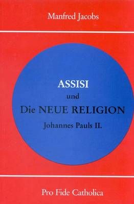 ASSISI und die NEUE RELIGION Johannes Pauls II. Manfred Jacobs