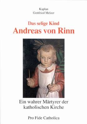 Das selige Kind Andreas von Rinn - ein wahrer Märtyrer der katholischen Kirche Gottfried Melzer