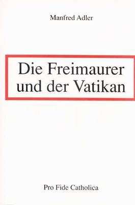 Die Freimaurer und der Vatikan Manfred Adler
