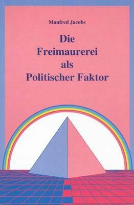 Die Freimaurerei als politischer Faktor Manfred Jacobs