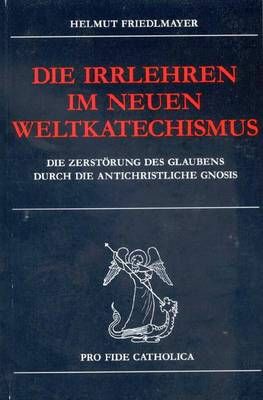 Die Irrlehren im neuen Weltkatechismus Helmut Friedlmayer