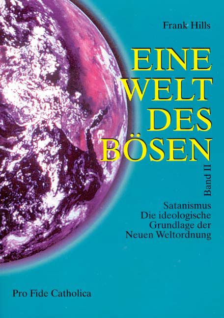 Eine Welt des Bösen - Satanismus - die ideologische Grundlage der Neuen Weltordnung Frank Hills