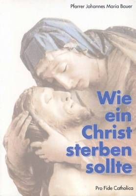 Wie ein Christ sterben sollte Pfr. Johannes Maria Bauer