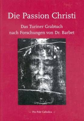 Die Passion Christi - Das Turiner Grabtuch nach Forschungen von Dr. Barbet Ilona Oertl