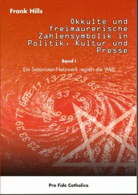 Okkulte und freimaurerische Zahlensymbolik in Politik - Kultur und Presse - Band 1 Frank Hills