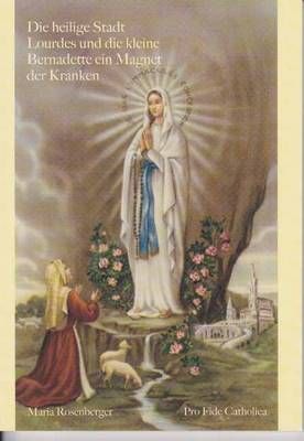 Die hl. Stadt Lourdes und die kleine Bernadette ein Magnet der Kranken Maria Rosenberger