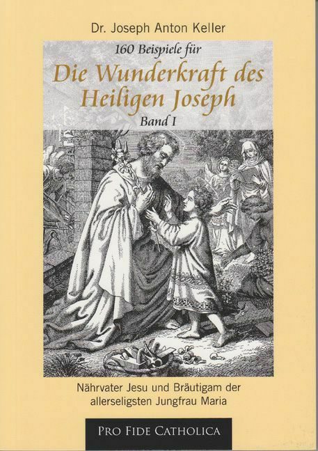 160 Beispiele für die Wunderkraft des Heiligen Joseph, Band 1 Joseph Anton Keller