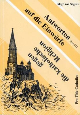 Antworten auf Einwürfe gegen die katholische Religion - Bd. 2 Msgr. von Ségurs