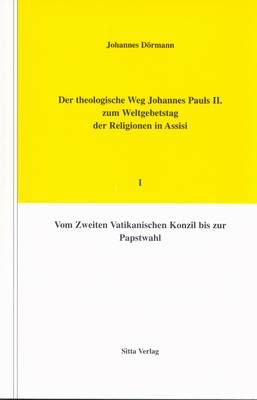 Der theologische Weg Johannes Pauls II. zum Weltgebetstag der Religionen in Assisi, Bd. 1 Johannes Dörmann